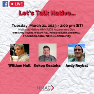 In honor of Native HIV Awareness Day 3/20, NMAC will host a FB LIVE on Tuesday March 21, 2023 at 2:00 PM (ET)